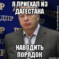 я приехал из дагестана наводить порядок