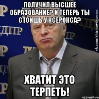 получил высшее образование? и теперь ты стоишь у ксерокса? хватит это терпеть!