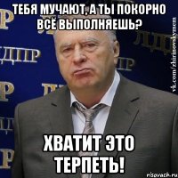 тебя мучают, а ты покорно всё выполняешь? хватит это терпеть!