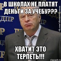 в школах не платят деньги за учебу??? хватит это терпеть!!!