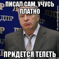 писал сам, учусь платно придется тепеть