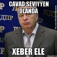 cavad seviyyen olanda xeber ele