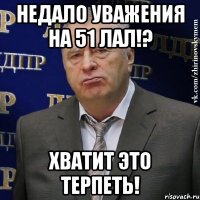 недало уважения на 51 лал!? хватит это терпеть!