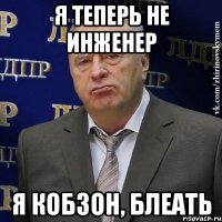 я теперь не инженер я кобзон, блеать