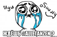  ждёшь #alletanzen ?