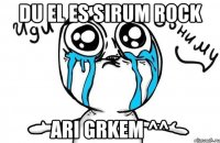 du el es sirum rock ari grkem ^^