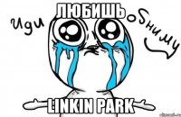 любишь linkin park