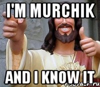 i'm murchik and i know it