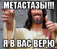 метастазы!!! я в вас верю