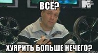 всё? хуярить больше нечего?