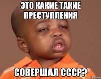 это какие такие преступления совершал ссср?