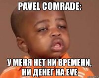 pavel comrade: у меня нет ни времени, ни денег на eve