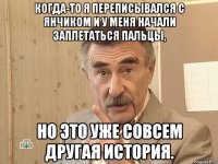 когда-то я переписывался с янчиком и у меня начали заплетаться пальцы, но это уже совсем другая история.