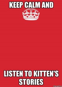 keep calm and listen to kitten's stories