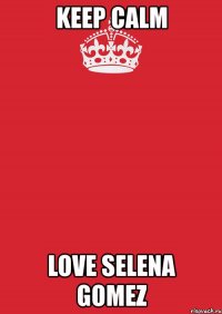 keep calm love selena gomez