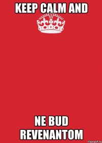 keep calm and ne bud revenantom