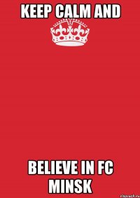 keep calm and believe in fc minsk