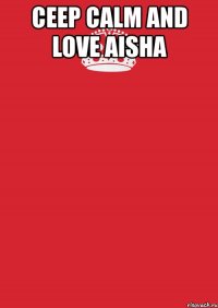 сeep calm and love aisha 