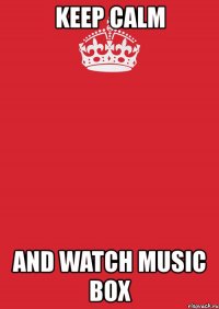 keep calm and watch music box