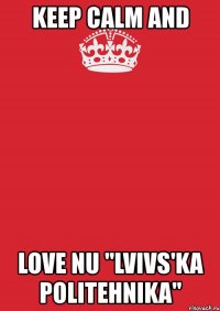 keep calm and love nu "lvivs'ka politehnika"