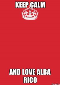 keep calm and love alba rico