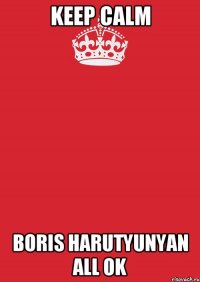 keep calm boris harutyunyan all ok