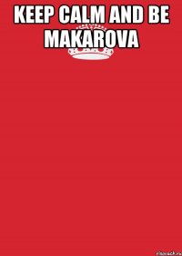 keep calm and be makarova 