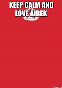 keep calm and love aibek 