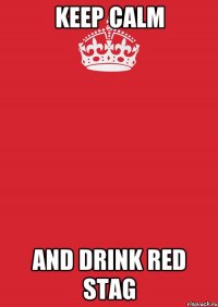 keep calm and drink red stag