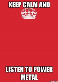 keep calm and listen to power metal