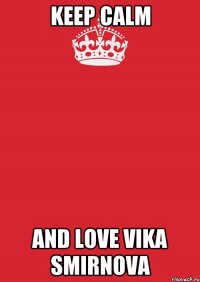 keep calm and love vika smirnova