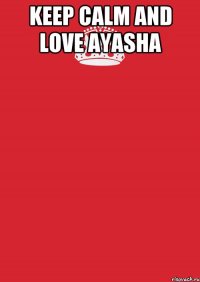 keep calm and love ayasha 