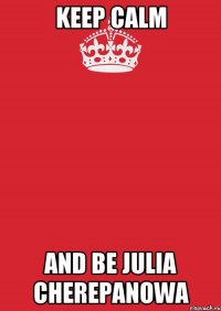 keep calm and be julia cherepanowa