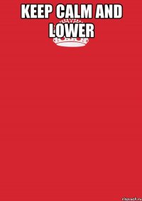 keep calm and lower 