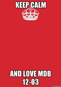 keep calm and love mdb 12-03