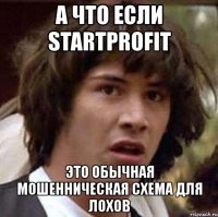 а что если startprofit это обычная мошенническая схема для лохов