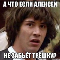 а что если алексей не забьёт трёшку?