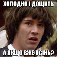 холодно і дощить а якщо вже осінь?