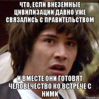 что, если внеземные цивилизации давно уже связались с правительством и вместе они готовят человечество ко встрече с ними