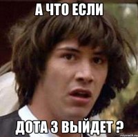 а что если дота 3 выйдет ?