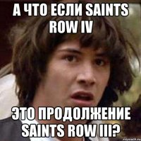 а что если saints row iv это продолжение saints row iii?