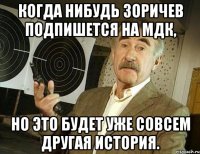 когда нибудь зоричев подпишется на мдк, но это будет уже совсем другая история.