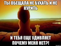 ты обещала не бухать и не курить и тебя еще удивляет почему меня нет?!