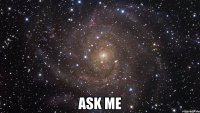  ask me