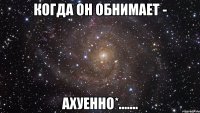 когда он обнимает - ахуенно*.......