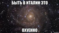 быть в италии это охуенно