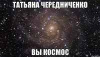 татьяна чередниченко вы космос