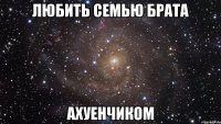 любить семью брата ахуенчиком