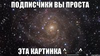 подписчики вы проста эта картинка ^___^