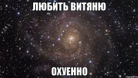 любить витяню охуенно